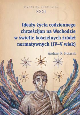 Okładka książki Ideały życia codziennego chrześcijan na Wschodzie w świetle kościelnych źródeł normatywnych (IV-V wi