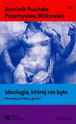 Ideologia, której nie było. Kto straszy w Polsce 'gender'. Autor: Dominik Puchała, Witkowski Przemysław. SmakLiter.pl Okładka książki Ideologia, której nie było. Kto straszy w Polsce 'gender'
