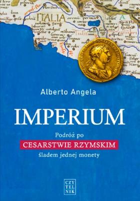 Imperium. Podróż po Cesarstwie Rzymskim śladem jednej monety wyd. 2. Autor: Angela Alberto. SmakLiter.pl Okładka książki Imperium. Podróż po Cesarstwie Rzymskim śladem jednej monety wyd. 2