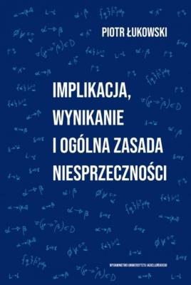 Okładka książki Implikacja, wynikanie i ogólna zasada..