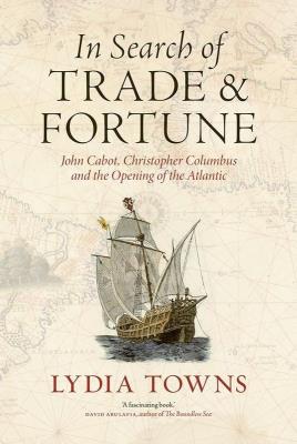 Okładka książki In Search of Trade and Fortune. John Cabot, Christopher Columbus and the Opening of the Atlantic