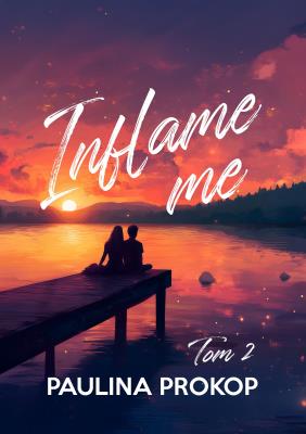 Inflame me. Tom 2. Autor: Paulina Prokop. SmakLiter.pl Okładka książki Inflame me. Tom 2