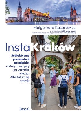 Okładka książki InstaKraków. Subiektywny przewodnik po mieście, o którym wszyscy już wszystko wiedzą. Albo tak im się wydaje
