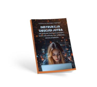 Okładka książki Instrukcja Obsługi Jutra. Jak budować skuteczne prompty, które oszczędzają czas i podnoszą jakość projektów