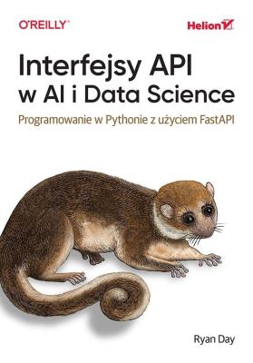 Interfejsy API w AI i Data Science. Programowanie w Pythonie z użyciem FastAPIinform. Autor: Ryan Day. SmakLiter.pl Okładka książki Interfejsy API w AI i Data Science. Programowanie w Pythonie z użyciem FastAPIinform