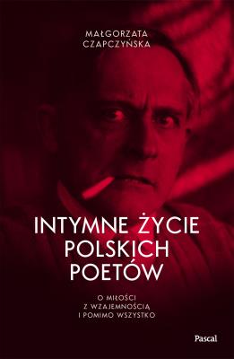 Okładka książki Intymne życie polskich poetów. O miłości z wzajemnością i pomimo wszystko
