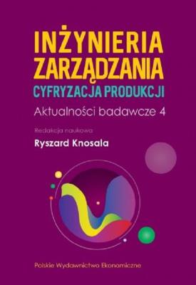Inżynieria zarządzania. Cyfryzacja produkcji. Aktualności badawcze 4. Autor: Knosala Ryszard. SmakLiter.pl Okładka książki Inżynieria zarządzania. Cyfryzacja produkcji. Aktualności badawcze 4