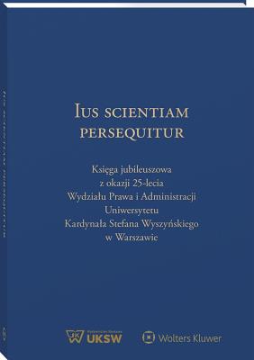 Okładka książki Ius Scientiam Persequitur. Księga jubileuszowa z okazji 25-lecia Wydziału Prawa i Administracji Uniwersytetu Kardynała Stefana Wyszyńskiego w Warszawi