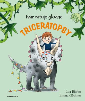 Ivar ratuje głodne triceratopsy. Autor: Lisa Bjarbo. SmakLiter.pl Okładka książki Ivar ratuje głodne triceratopsy