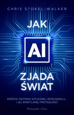 Okładka książki Jak AI zjada świat. Krótka historia sztucznej inteligencji... i jej świetlanej przyszłości