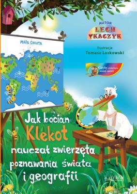 Jak bocian Klekot nauczał zwierzęta poznawania... Autor: Lech Tkaczyk. SmakLiter.pl Okładka książki Jak bocian Klekot nauczał zwierzęta poznawania..