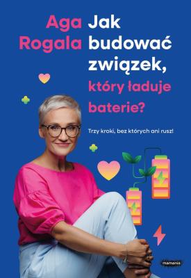 Jak budować związek, który ładuje baterie? Trzy kroki, bez których ani rusz!. Autor: Rogala Aga. SmakLiter.pl Okładka książki Jak budować związek, który ładuje baterie? Trzy kroki, bez których ani rusz!