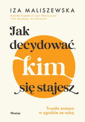 Okładka książki Jak decydować, kim się stajesz. Trwała zmiana w zgodzie ze sobą