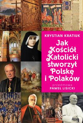 Jak Kościół Katolicki stworzył Polskę i Polaków. Autor: Krystian Kratiuk. SmakLiter.pl Okładka książki Jak Kościół Katolicki stworzył Polskę i Polaków