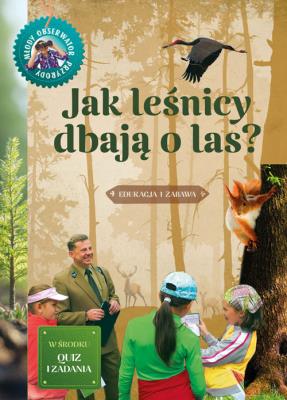 Okładka książki Jak leśnicy dbają o las. Młody obserwator przyrody