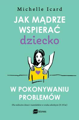 Jak mądrze wspierać dziecko w pokonywaniu problemów. Autor: Icard Michelle. SmakLiter.pl Okładka książki Jak mądrze wspierać dziecko w pokonywaniu problemów