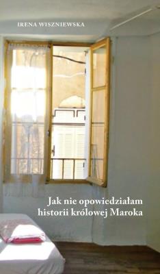Jak nie opowiedziałam historii królowej Maroka. Autor: Irena Wiszniewska. SmakLiter.pl Okładka książki Jak nie opowiedziałam historii królowej Maroka