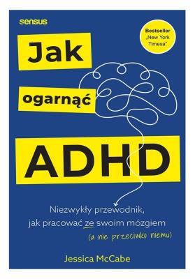 Okładka książki Jak ogarnąć ADHD. Niezwykły przewodnik, jak pracować ze swoim mózgiem (a nie przeciwko niemu)