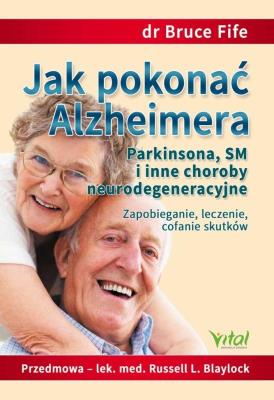 Jak pokonać Alzheimera, Parkinsona, SM i inne choroby neurodegeneracyjne. Autor: Bruce Fife. SmakLiter.pl Okładka książki Jak pokonać Alzheimera, Parkinsona, SM i inne choroby neurodegeneracyjne