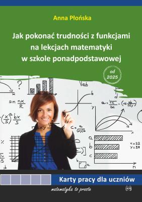 Jak pokonać trudności z funkcjami na lekcjach matematyki w szkole ponadpodstawowej karty pracy. Autor: Płońska Anna. SmakLiter.pl Okładka książki Jak pokonać trudności z funkcjami na lekcjach matematyki w szkole ponadpodstawowej karty pracy