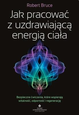 Okładka książki Jak pracować z uzdrawiającą energią ciałaBezpieczne ćwiczenia, które wspierają witalność, odporność i regenerację