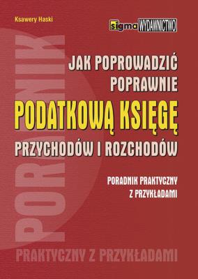 Jak prowadzić poprawnie podatkową księgę przychodów i rozchodów. Autor: Haski Ksawery. SmakLiter.pl Okładka książki Jak prowadzić poprawnie podatkową księgę przychodów i rozchodów