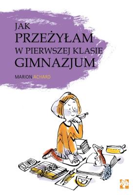 Jak przeżyłam w pierwszej klasie gimnazjum?. Autor: Marion Archaud. SmakLiter.pl Okładka książki Jak przeżyłam w pierwszej klasie gimnazjum?
