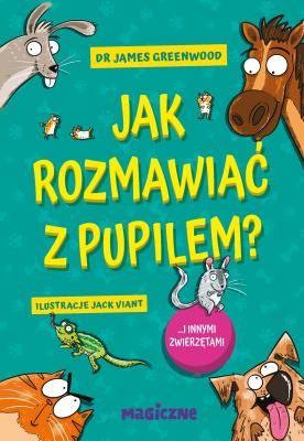 Jak rozmawiać z pupilem? I innymi zwierzętami. Autor: Greenwood James dr. SmakLiter.pl Okładka książki Jak rozmawiać z pupilem? I innymi zwierzętami