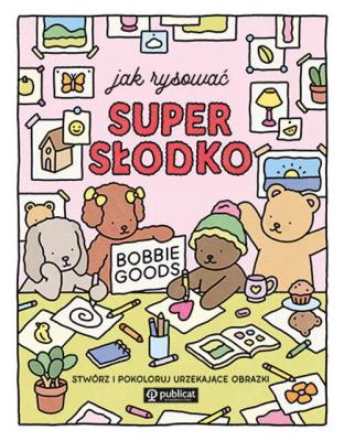 Jak rysować super słodko. Stwórz i pokoloruj urzekające obrazki. Autor: Bobbie Goods. SmakLiter.pl Okładka książki Jak rysować super słodko. Stwórz i pokoloruj urzekające obrazki