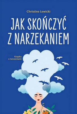 Jak skończyć z narzekaniem. Autor: Lewicki Christine. SmakLiter.pl Okładka książki Jak skończyć z narzekaniem