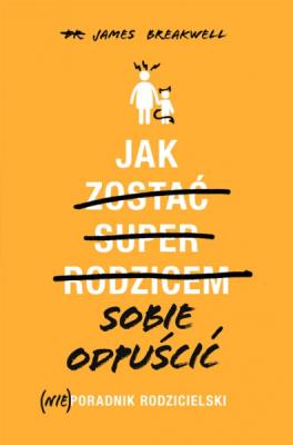 Okładka książki Jak sobie odpuścić (Nie)poradnik rodzicielski