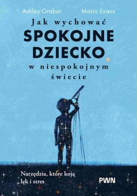 Okładka książki Jak wychować spokojne dziecko w niespokojnym świecie