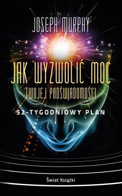 Okładka książki Jak wyzwolić moc twojej podświadomości: 52-tygodniowy plan (wydanie pocketowe)