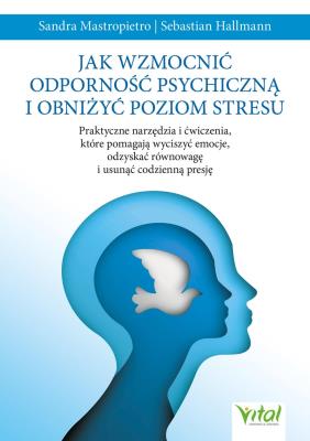 Okładka książki Jak wzmocnić odporność psychiczną i obniżyć poziom stresu.Praktyczne narzędzia i ćwiczenia, które pomagają wyciszyć emocje, odzyskać równowagę i usunąć codzienną presję