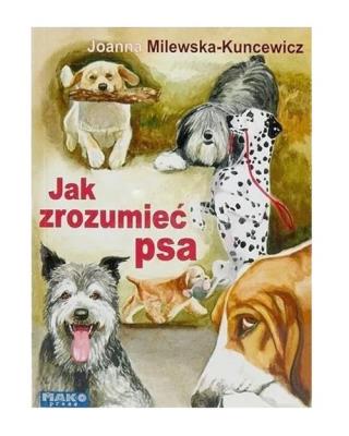 Jak zrozumieć psa. Autor: Milewska-Kuncewicz Joanna. SmakLiter.pl Okładka książki Jak zrozumieć psa