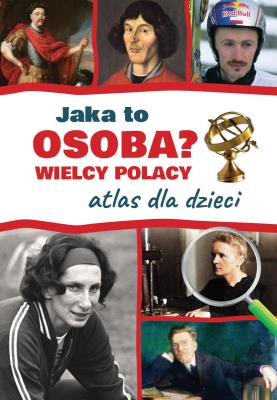 Jaka to osoba? Wielcy Polacy. Atlas dla dzieci. Autor: Jarosław Górski. SmakLiter.pl Okładka książki Jaka to osoba? Wielcy Polacy. Atlas dla dzieci