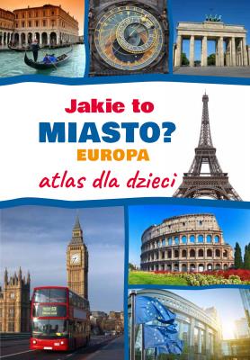 Okładka książki Jakie to miasto? EUROPA. Atlas dla dzieci