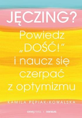 Okładka książki Jęczing? Powiedź ''dość!'' i naucz się czerpać...