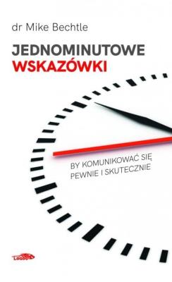 Jednominutowe wskazówki by komunikować się pewnie i skutecznie. Autor: Mike Bechtle. SmakLiter.pl Okładka książki Jednominutowe wskazówki by komunikować się pewnie i skutecznie