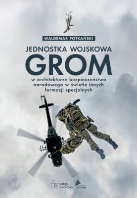 Okładka książki Jednostka wojskowa GROM w architekturze bezpieczeństwa narodowego w świetle innych formacji specjaln