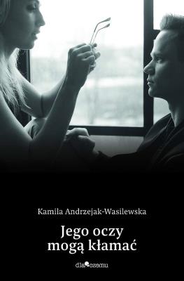 Jego oczy mogą kłamać. Oni. Tom 2. Autor: Kamila Andrzejak-Wasilewska. SmakLiter.pl Okładka książki Jego oczy mogą kłamać. Oni. Tom 2