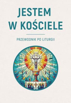 Okładka książki Jestem w Kościele. Przewodnik po liturgii
