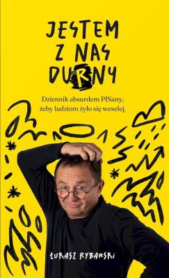 Okładka książki Jestem z nas durny. Dziennik absurdem pisany, żeby ludziom żyło się weselej.