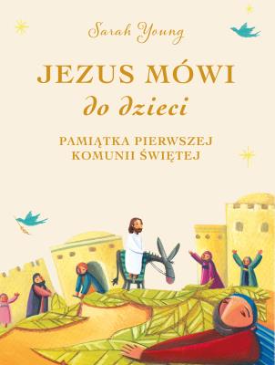 Jezus mówi do dzieci. Pamiątka Pierwszej Komunii Świętej. Autor: Sarah Young. SmakLiter.pl Okładka książki Jezus mówi do dzieci. Pamiątka Pierwszej Komunii Świętej