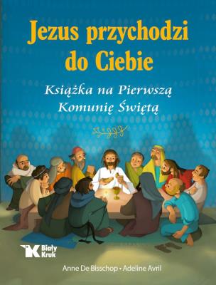 Jezus przychodzi do Ciebie. Książka na Pierwszą.... Autor: Anne De Bisschop, Avril Adeline. SmakLiter.pl Okładka książki Jezus przychodzi do Ciebie. Książka na Pierwszą...