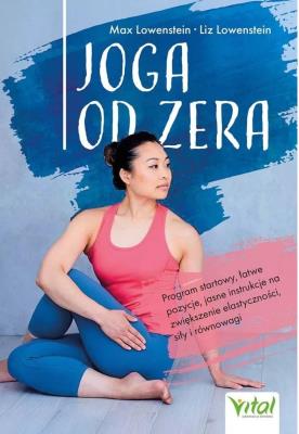 Joga od zera. Program startowy, łatwe pozycje, jasne instrukcje na zwiększenie elastyczności, siłę i równowagę. Autor: Max Lowenstein, Liz Lowenstein. SmakLiter.pl Okładka książki Joga od zera. Program startowy, łatwe pozycje, jasne instrukcje na zwiększenie elastyczności, siłę i równowagę