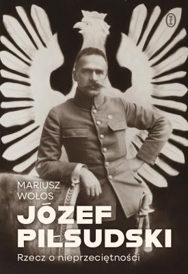 Okładka książki Józef Piłsudski. Rzecz o nieprzeciętności