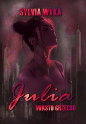 Julia - Miasto grzechu. Autor: Sylvia Wyka. SmakLiter.pl Okładka książki Julia - Miasto grzechu