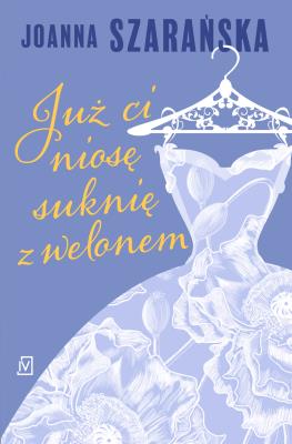 Okładka książki Już ci niosę suknię z welonem