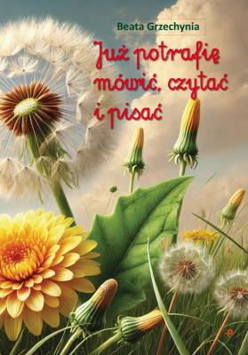 Już potrafię mówić, czytać i pisać. Autor: Grzechynia Beata. SmakLiter.pl Okładka książki Już potrafię mówić, czytać i pisać